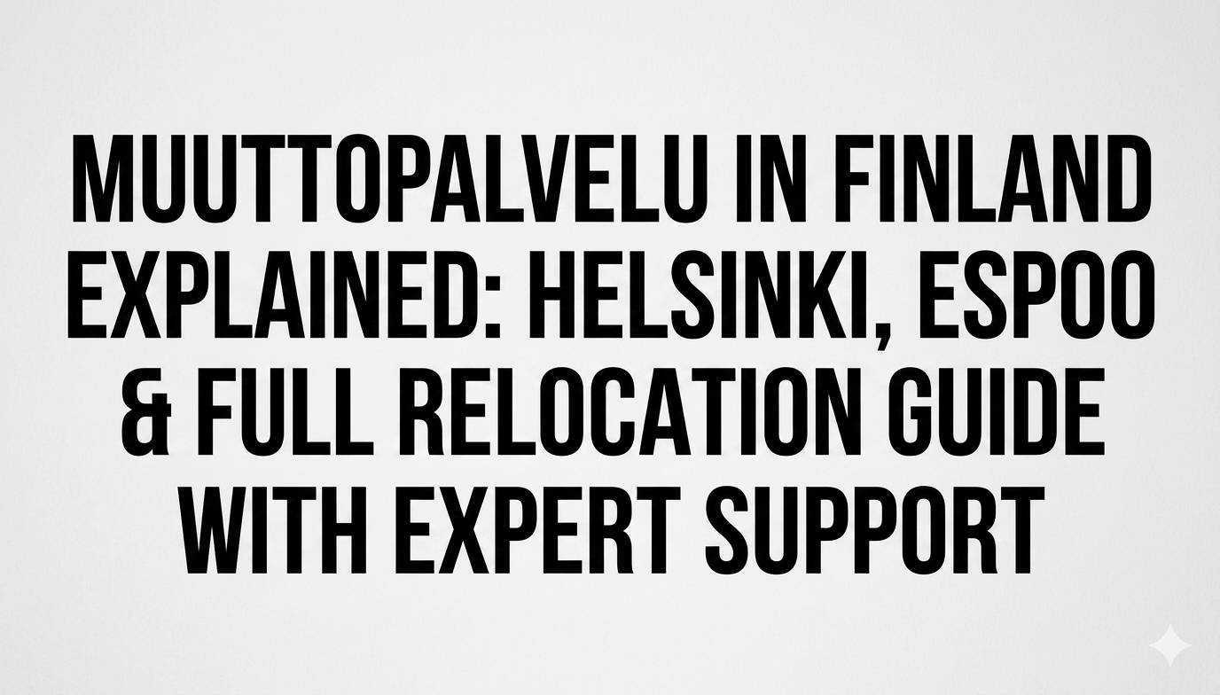 Muuttopalvelu in Finland Explained: Helsinki, Espoo & Full Relocation Guide with Expert Support